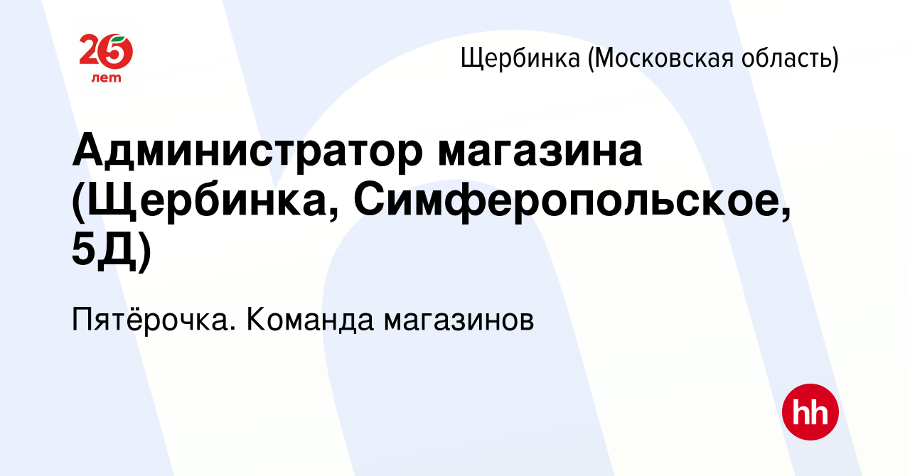 Вакансия Администратор магазина (Щербинка, Симферопольское, 5Д) в Щербинке,  работа в компании Пятёрочка. Команда магазинов (вакансия в архиве c 25 мая  2022)