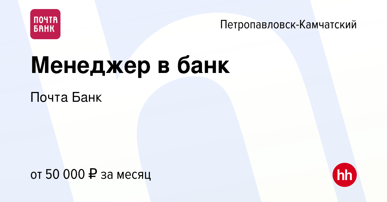 Вакансия Менеджер в банк в Петропавловске-Камчатском, работа в компании  Почта Банк (вакансия в архиве c 5 мая 2022)