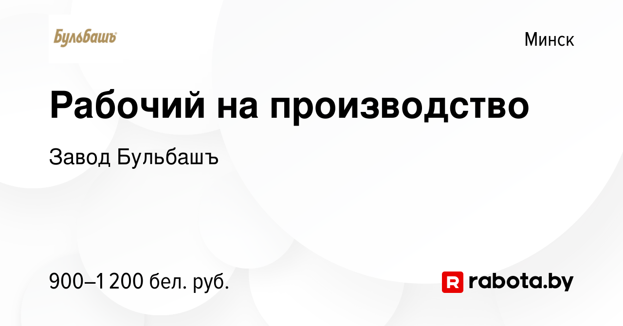 Вакансия Рабочий на производство в Минске, работа в компании Завод Бульбашъ  (вакансия в архиве c 26 мая 2022)