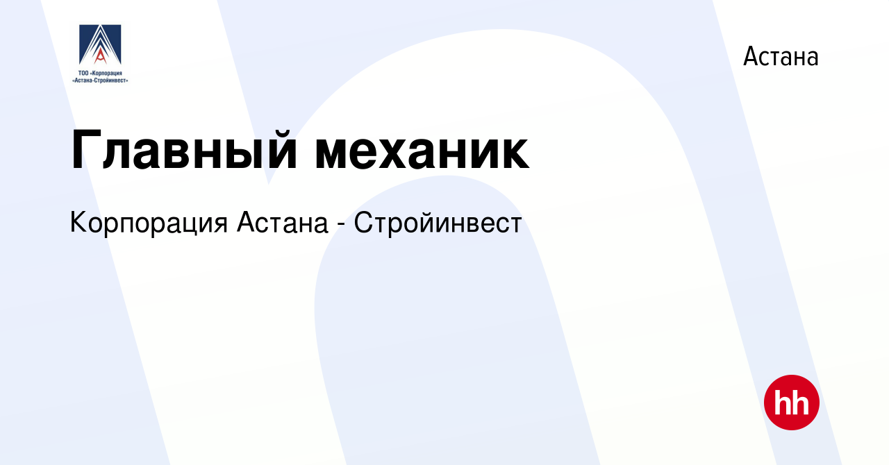 Вакансия Главный механик в Астане, работа в компании Корпорация Астана -  Стройинвест (вакансия в архиве c 26 мая 2022)