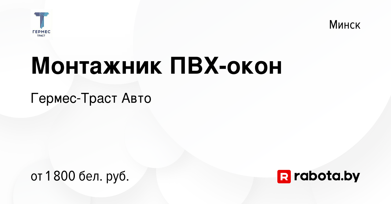 Вакансия Монтажник ПВХ-окон в Минске, работа в компании Гермес-Траст Авто  (вакансия в архиве c 26 мая 2022)