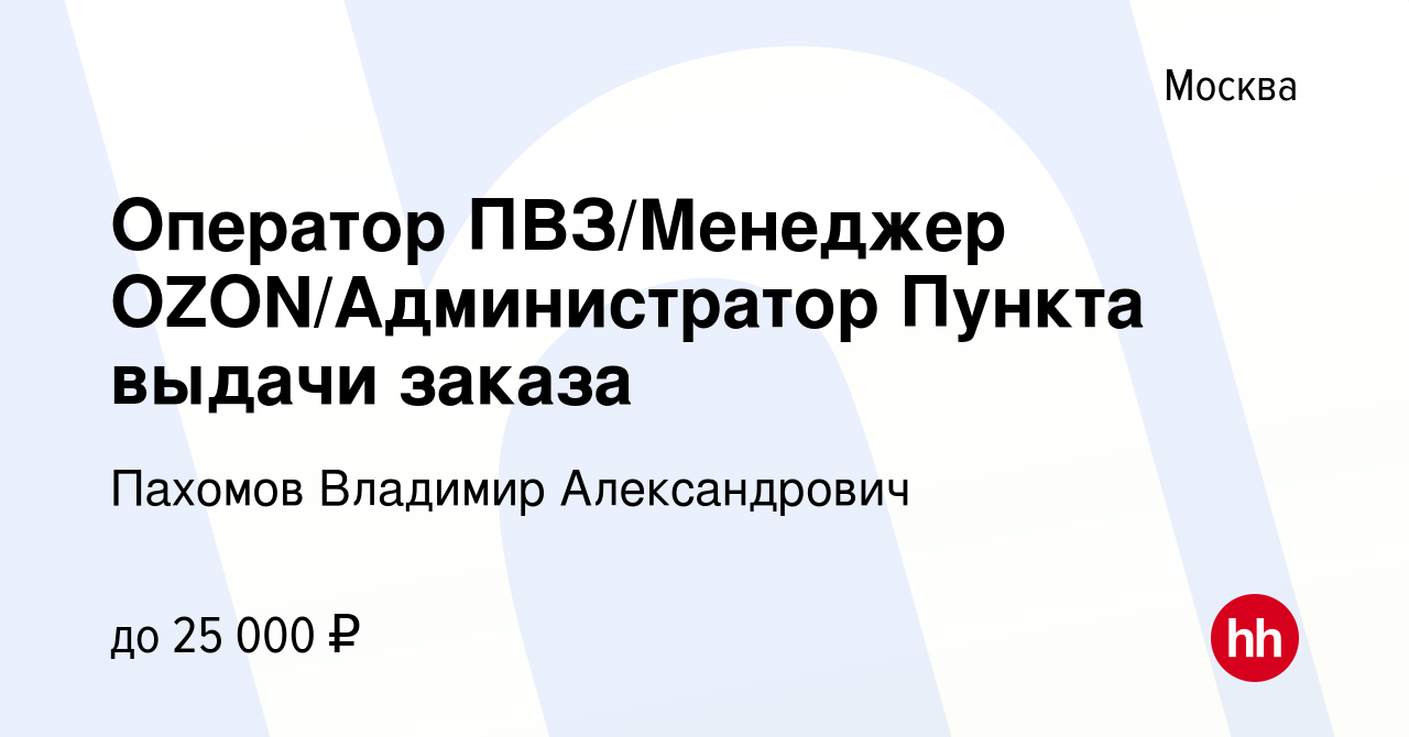 Вакансия Оператор ПВЗ/Менеджер OZON/Администратор Пункта выдачи заказа в  Москве, работа в компании Пахомов Владимир Александрович (вакансия в архиве  c 26 мая 2022)