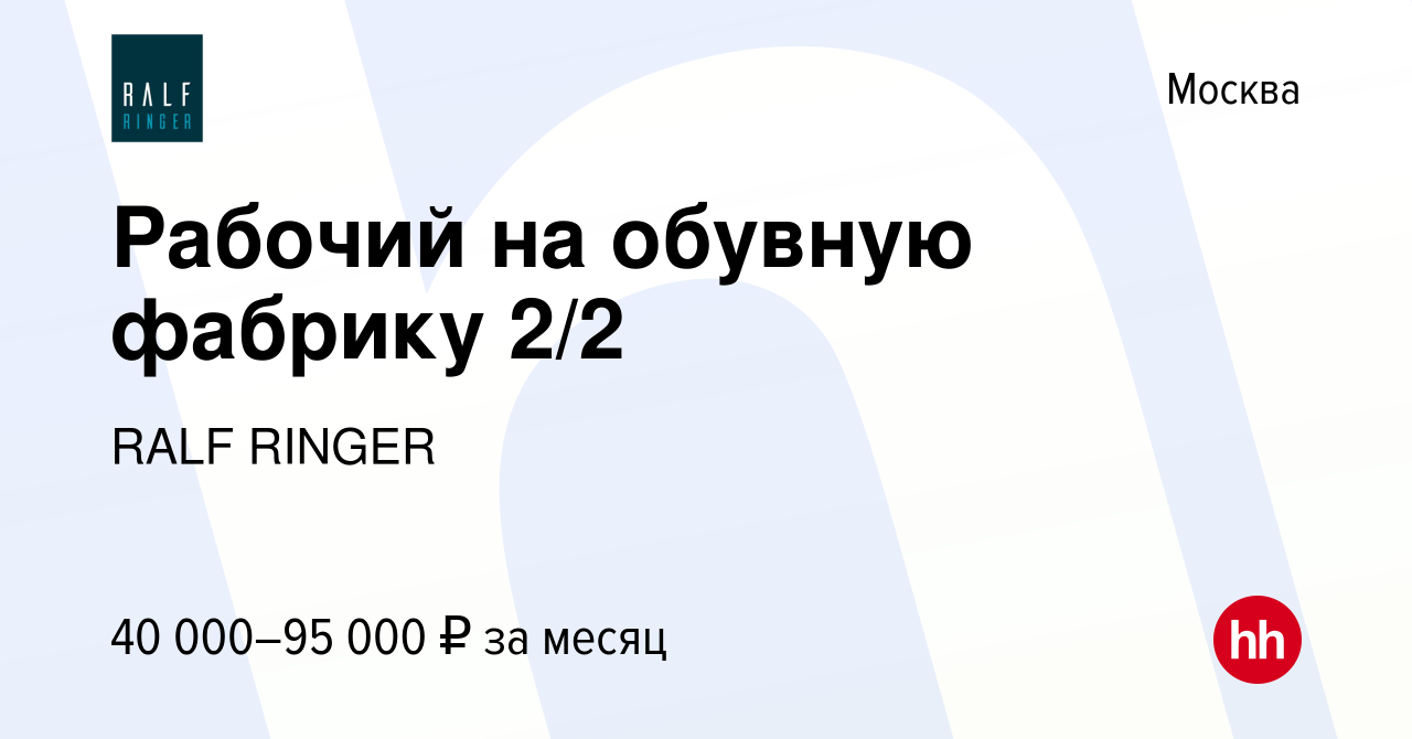 Вакансия Рабочий на обувную фабрику 2/2 в Москве, работа в компании RALF  RINGER (вакансия в архиве c 26 мая 2022)