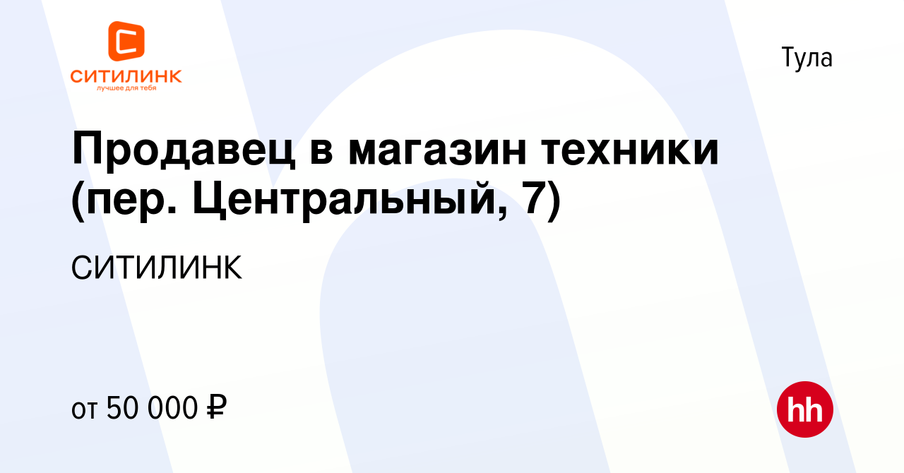 Вакансия Продавец в магазин техники (пер. Центральный, 7) в Туле, работа в  компании СИТИЛИНК (вакансия в архиве c 24 мая 2022)