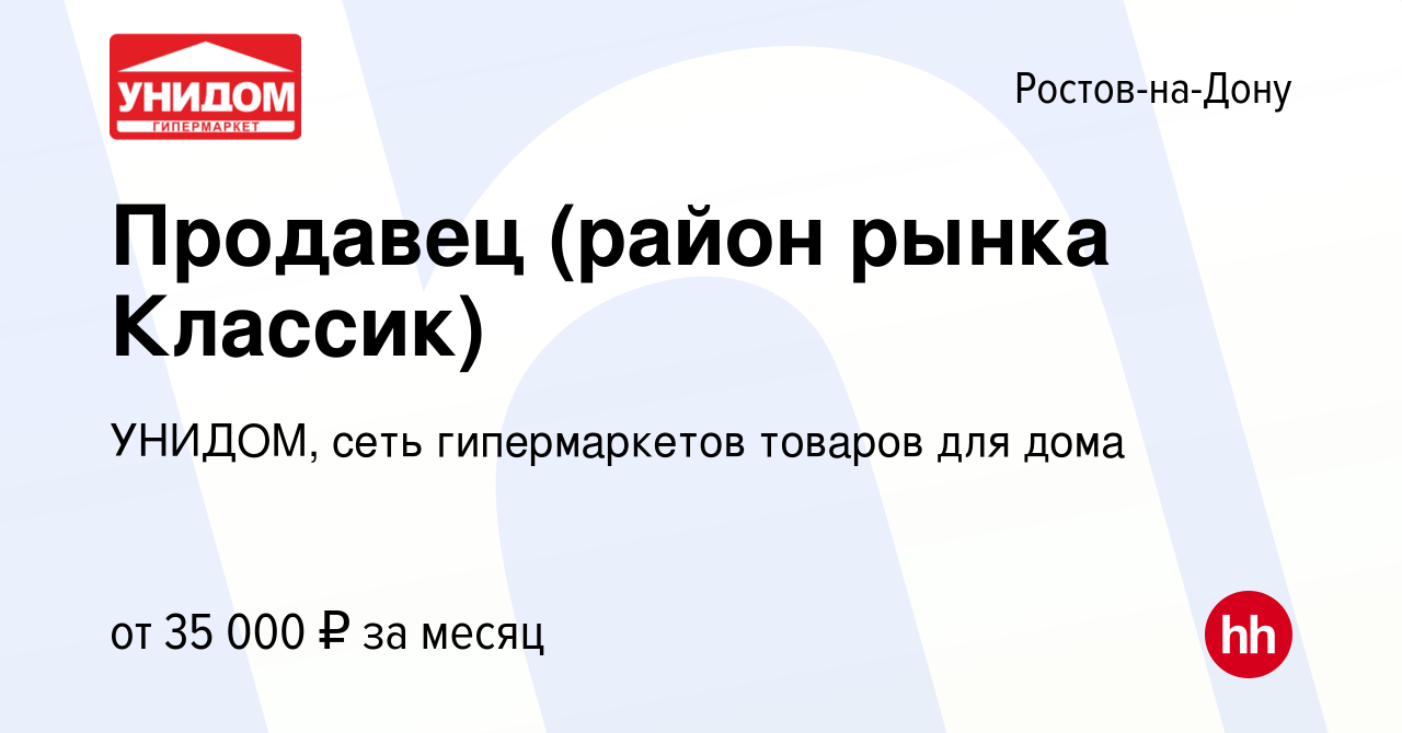 Вакансия Продавец (район рынка Классик) в Ростове-на-Дону, работа в  компании УНИДОМ, сеть гипермаркетов товаров для дома (вакансия в архиве c 3  ноября 2022)