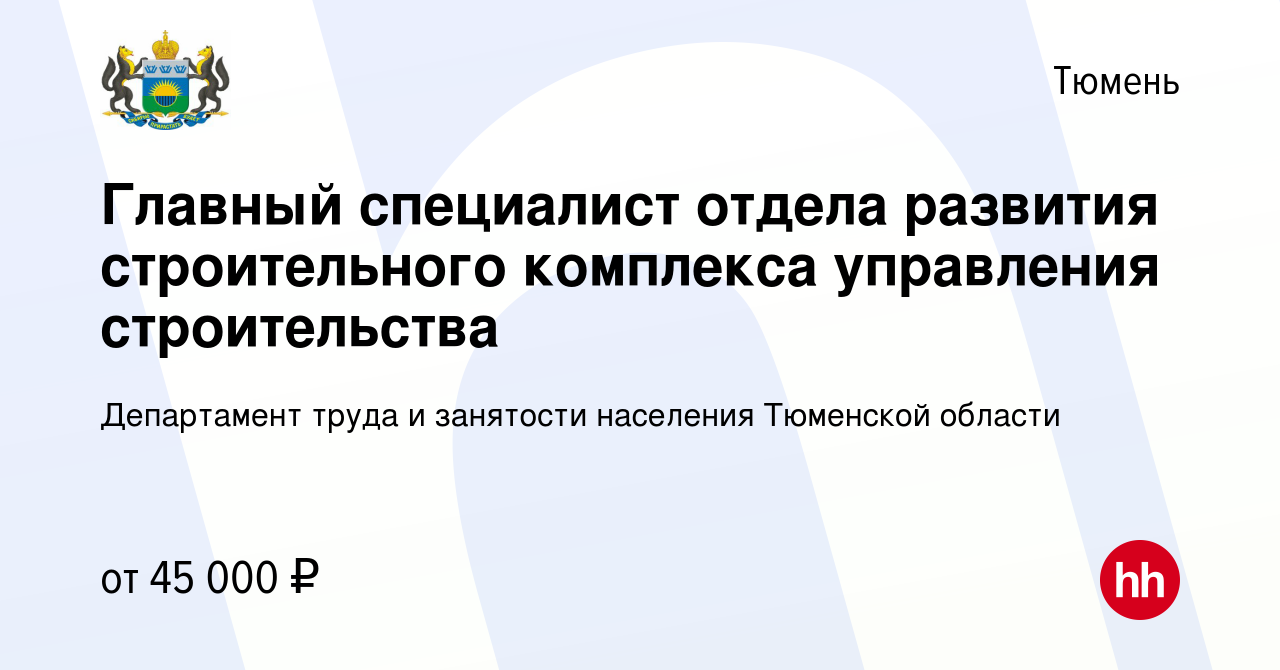 Вакансия Главный специалист отдела развития строительного комплекса  управления строительства в Тюмени, работа в компании Департамент труда и  занятости населения Тюменской области (вакансия в архиве c 7 июня 2022)