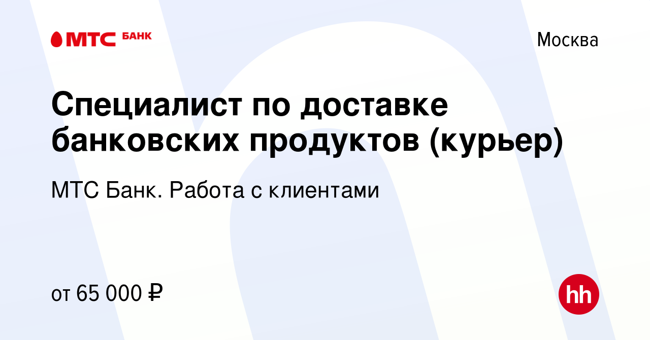 Вакансия Специалист по доставке банковских продуктов (курьер) в Москве,  работа в компании МТС Банк. Работа с клиентами (вакансия в архиве c 17  октября 2022)