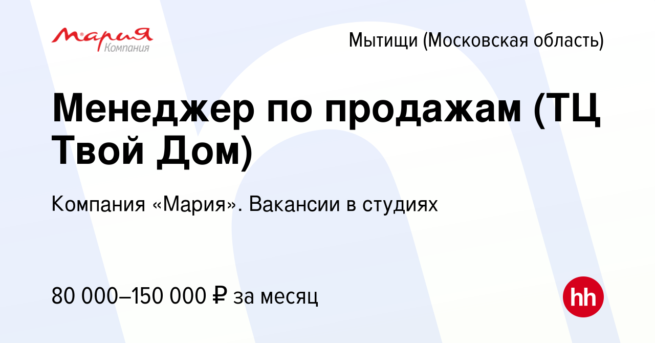 Вакансия Менеджер по продажам (ТЦ Твой Дом) в Мытищах, работа в компании  Компания «Мария». Вакансии в студиях (вакансия в архиве c 26 октября 2023)