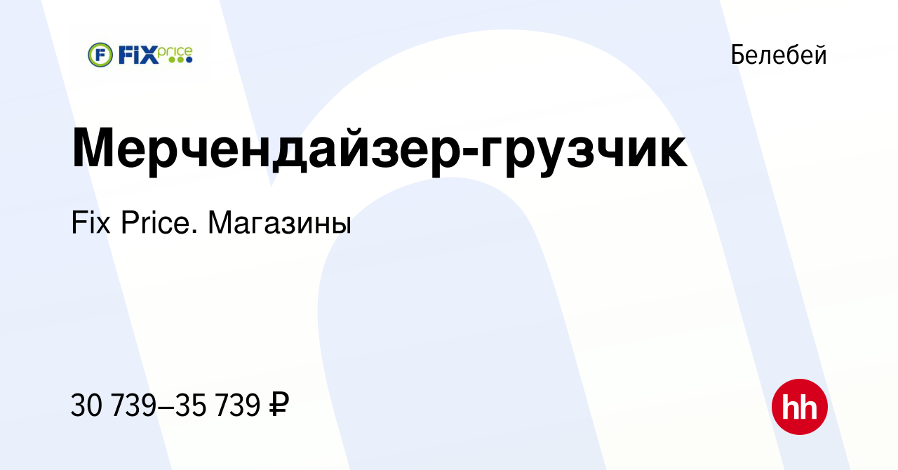 Вакансия Мерчендайзер-грузчик в Белебее, работа в компании Fix Price.  Магазины (вакансия в архиве c 22 октября 2023)