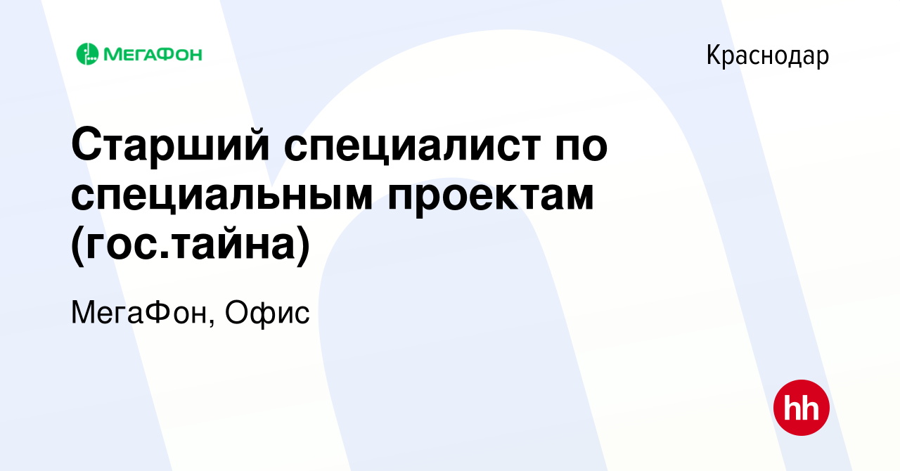 Вакансия Старший специалист по специальным проектам (гос.тайна) в  Краснодаре, работа в компании МегаФон, Офис (вакансия в архиве c 4 июля  2022)