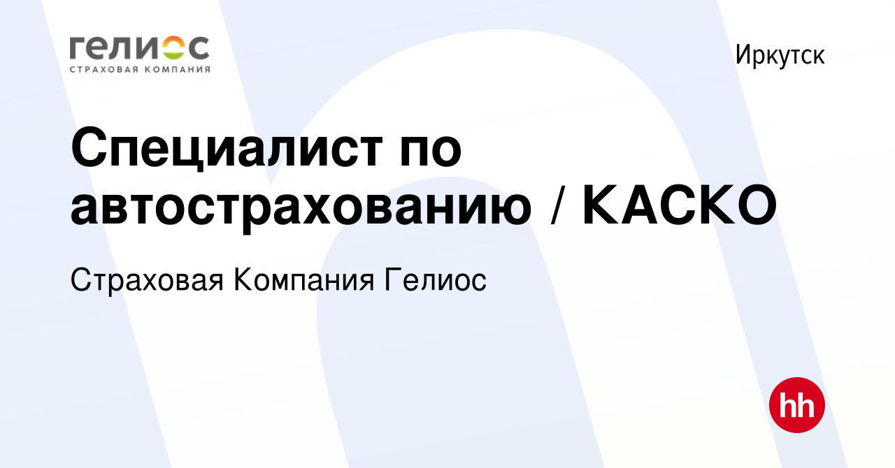 Вакансия Специалист по автострахованию / КАСКО в Иркутске, работа в  компании Страховая Компания Гелиос (вакансия в архиве c 19 августа 2022)