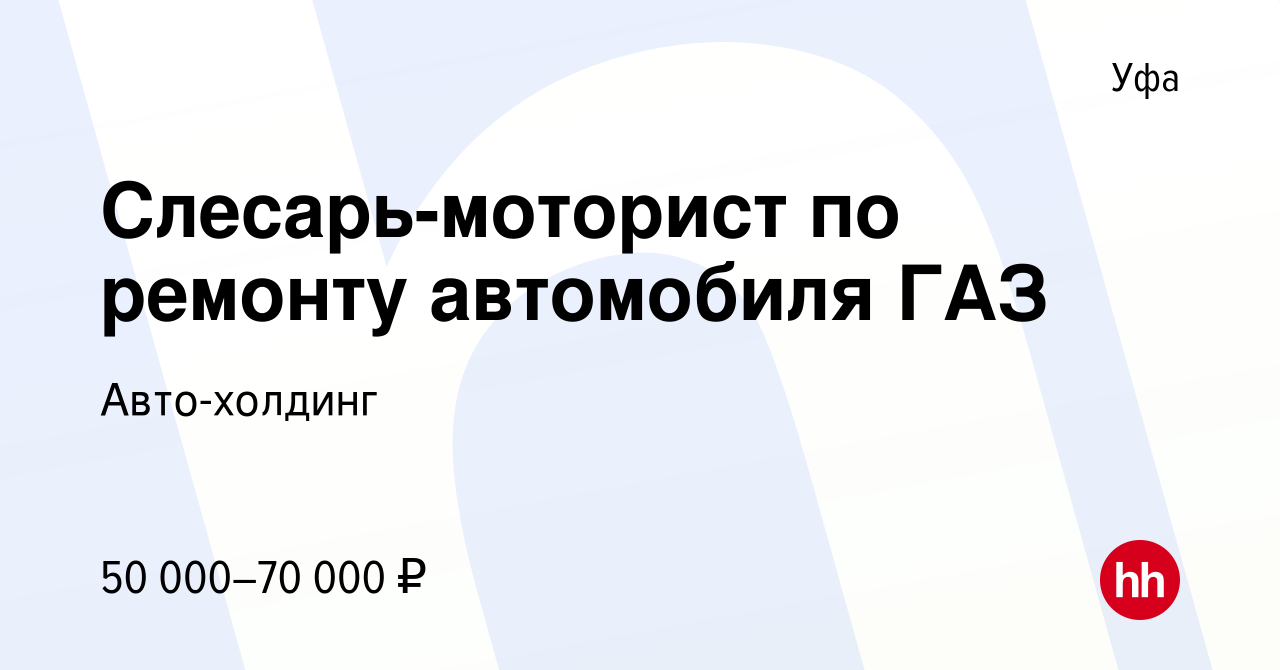 Вакансия Слесарь-моторист по ремонту автомобиля ГАЗ в Уфе, работа в  компании Авто-холдинг (вакансия в архиве c 29 мая 2022)