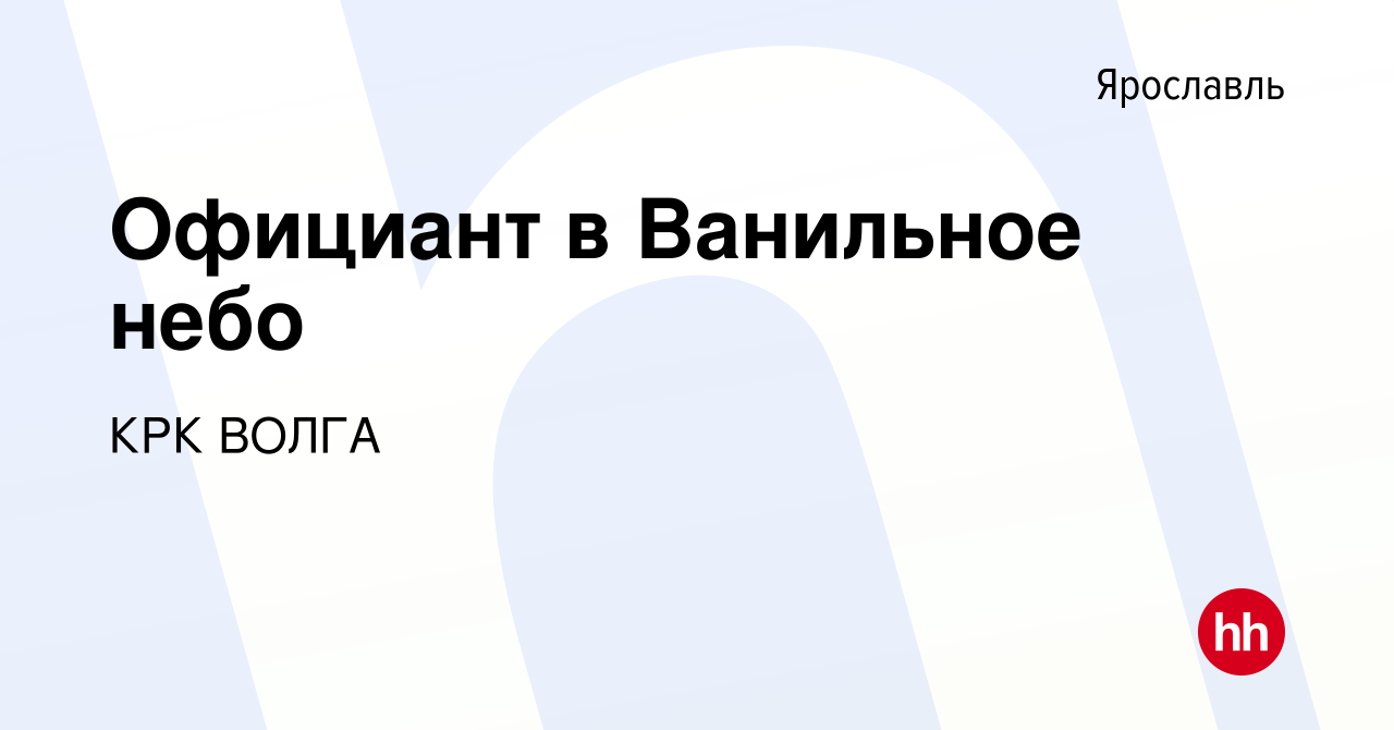 Вакансия Официант в Ванильное небо в Ярославле, работа в компании КРК ВОЛГА  (вакансия в архиве c 24 сентября 2022)