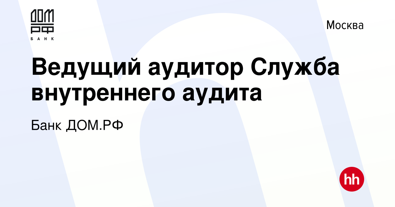 Вакансия Ведущий аудитор Служба внутреннего аудита в Москве, работа в  компании Банк ДОМ.РФ (вакансия в архиве c 28 июля 2022)