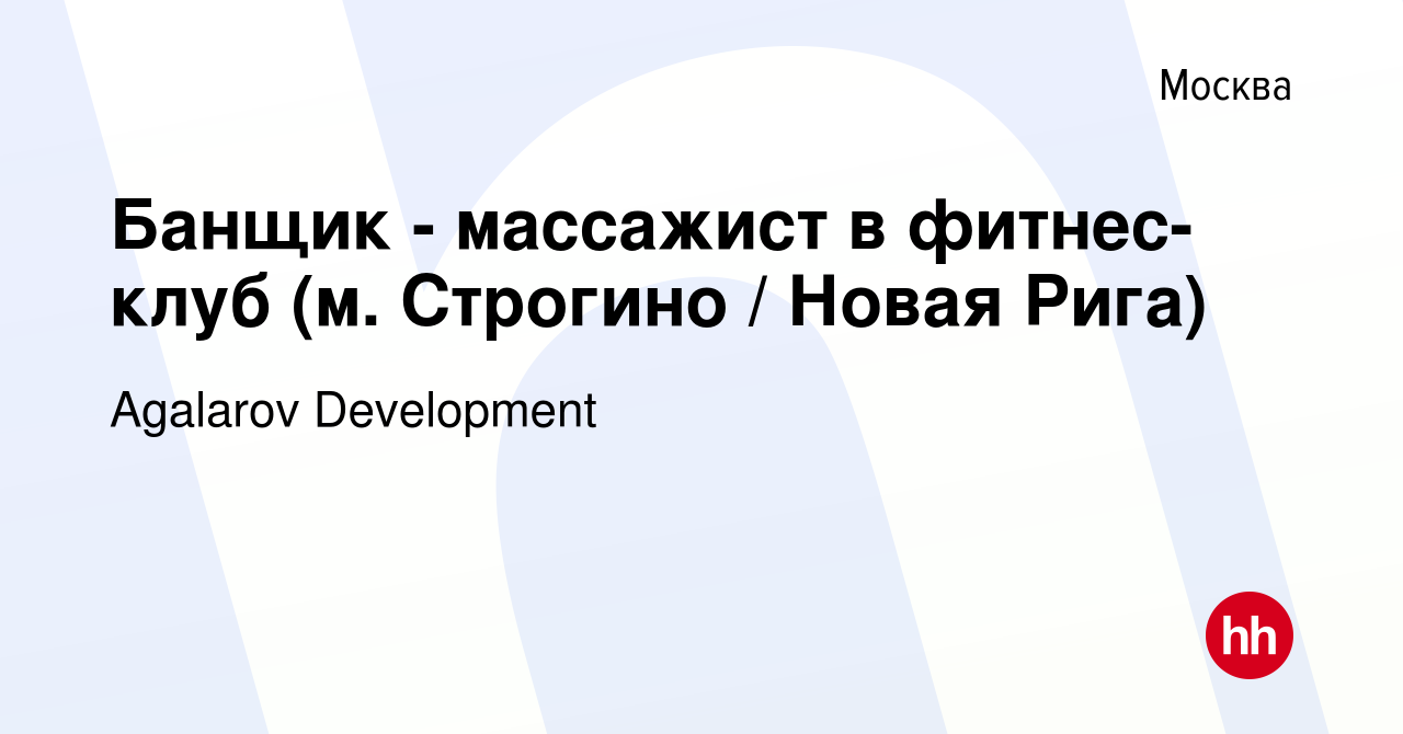 Вакансия Банщик - массажист в фитнес-клуб (м. Строгино / Новая Рига) в  Москве, работа в компании Agalarov Development (вакансия в архиве c 29 мая  2022)