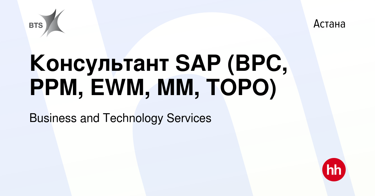 Вакансия Консультант SAP (BPC, PPM, EWM, MM, TOPO) в Астане, работа в  компании Business and Technology Services (вакансия в архиве c 1 июня 2022)