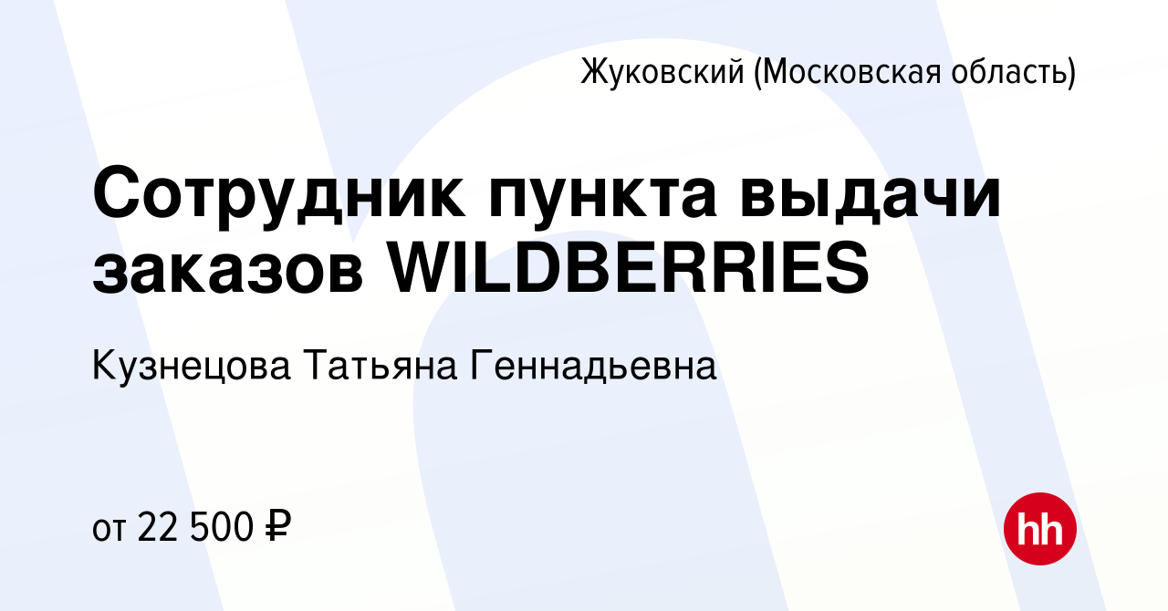 Вакансия Сотрудник пункта выдачи заказов WILDBERRIES в Жуковском, работа в  компании Кузнецова Татьяна Геннадьевна (вакансия в архиве c 2 июня 2022)