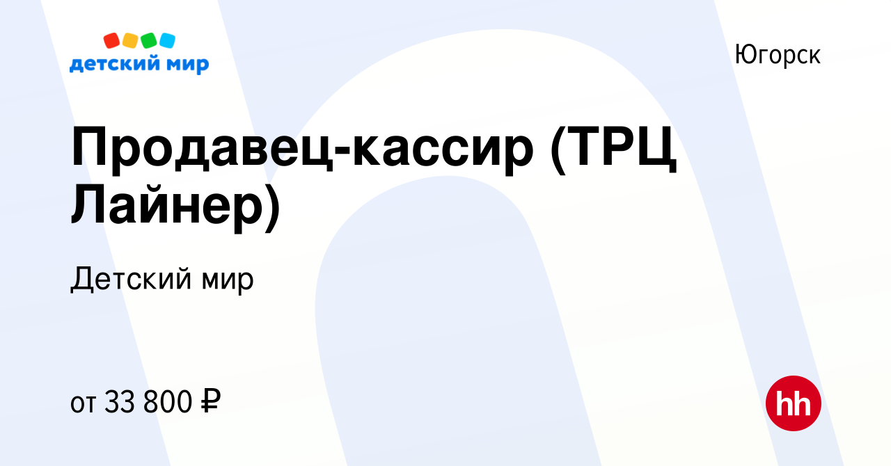 Вакансия Продавец-кассир (ТРЦ Лайнер) в Югорске, работа в компании Детский  мир (вакансия в архиве c 15 августа 2022)