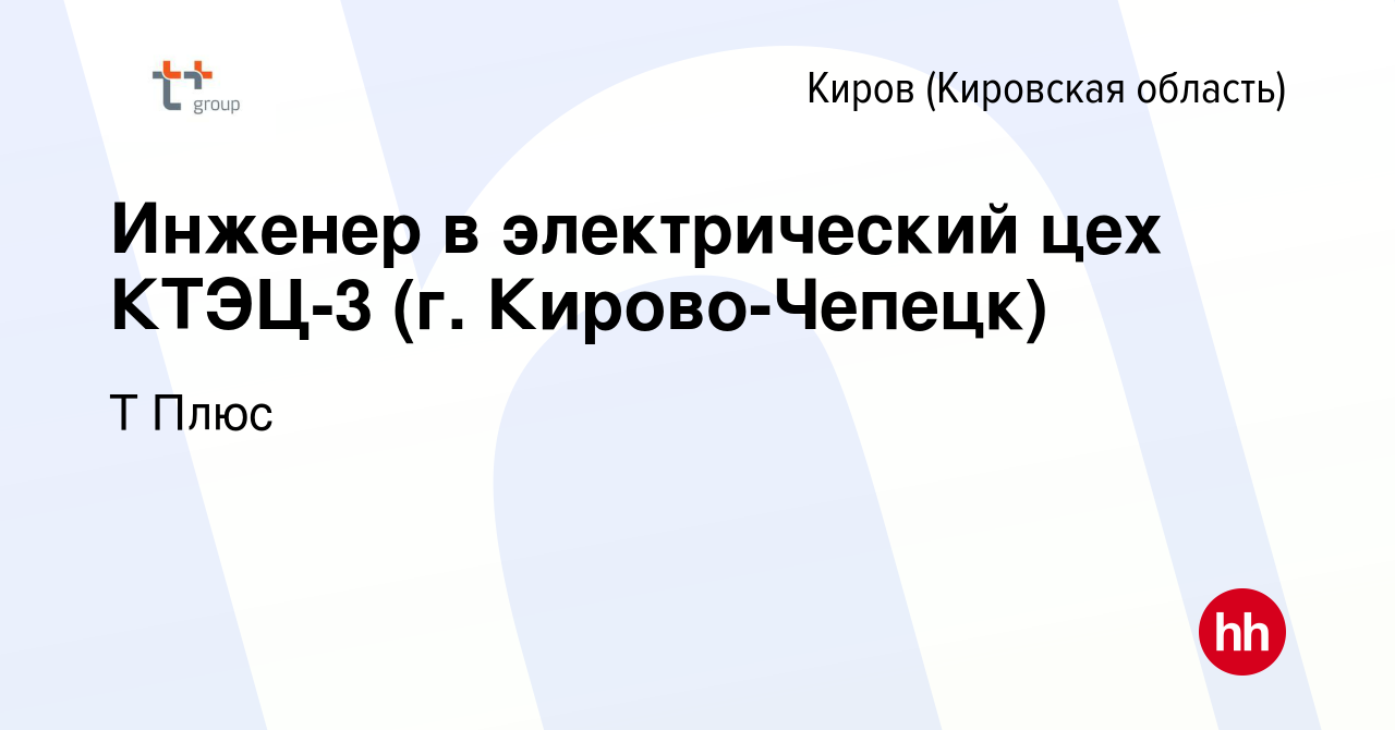 Вакансия Инженер в электрический цех КТЭЦ-3 (г. Кирово-Чепецк) в Кирове  (Кировская область), работа в компании Т Плюс (вакансия в архиве c 3 июня  2022)