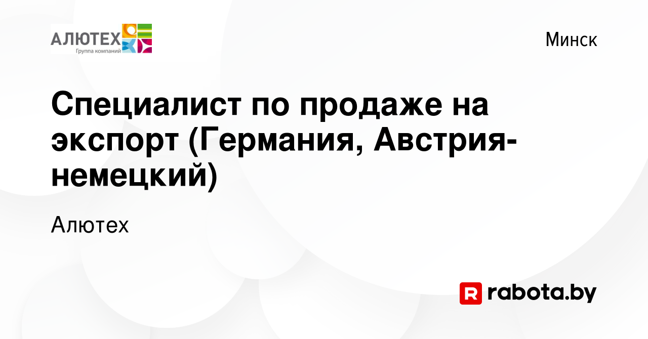 Вакансия Специалист по продаже на экспорт (Германия, Австрия-немецкий) в  Минске, работа в компании Алютех (вакансия в архиве c 27 мая 2022)