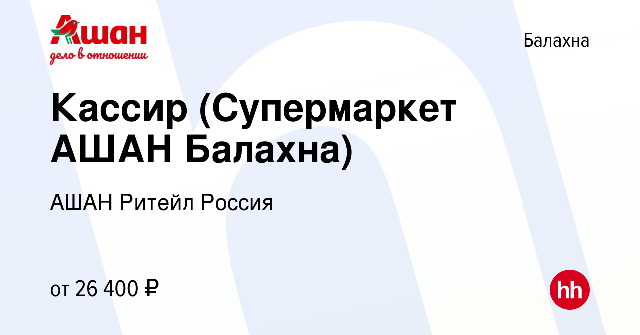 Вакансия Кассир (Супермаркет АШАН Балахна) в Балахне, работа в компании  АШАН Ритейл Россия (вакансия в архиве c 3 июня 2022)