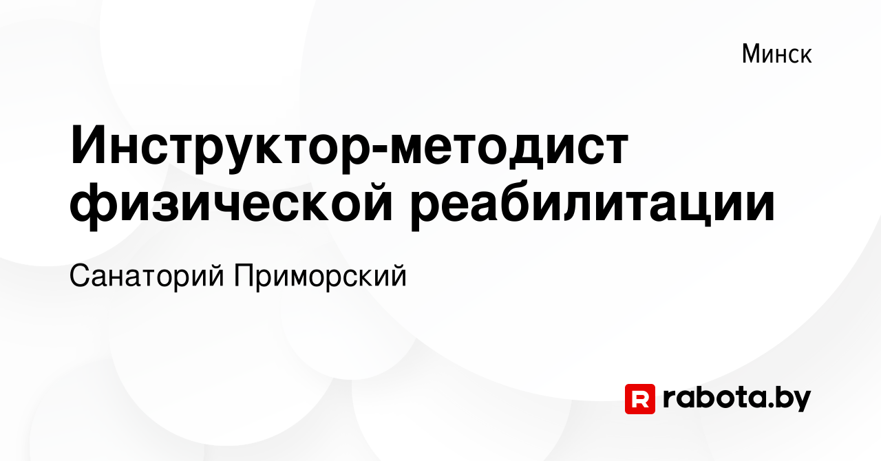 Вакансия Инструктор-методист физической реабилитации в Минске, работа в  компании Санаторий Приморский (вакансия в архиве c 3 июня 2022)