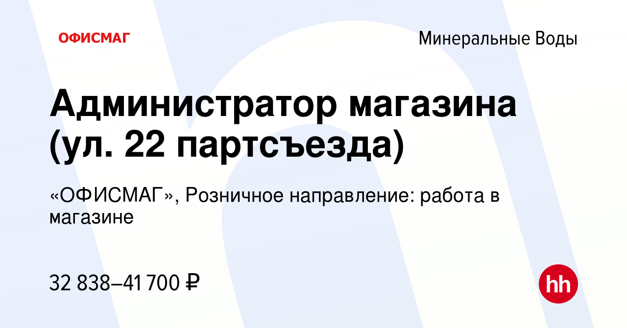 Вакансия Администратор магазина (ул. 22 партсъезда) в Минеральных Водах,  работа в компании «ОФИСМАГ», Розничное направление: работа в магазине  (вакансия в архиве c 3 июня 2022)