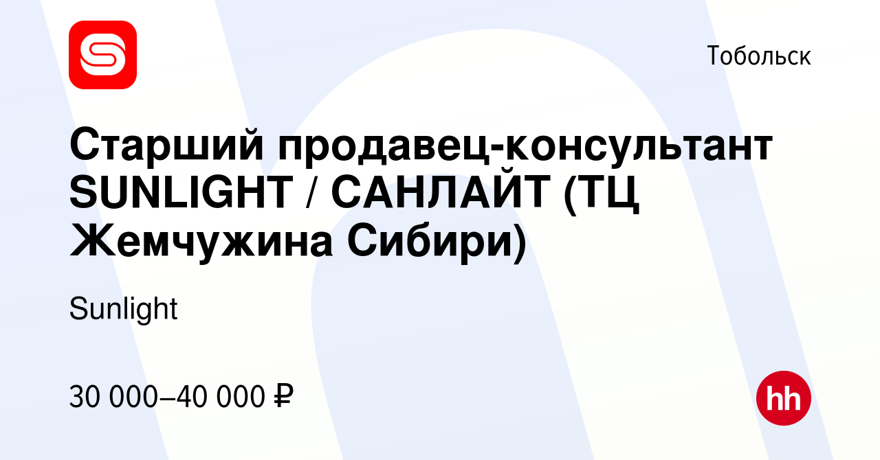 Вакансия Старший продавец-консультант SUNLIGHT / САНЛАЙТ (ТЦ Жемчужина  Сибири) в Тобольске, работа в компании Sunlight (вакансия в архиве c 2 июля  2022)