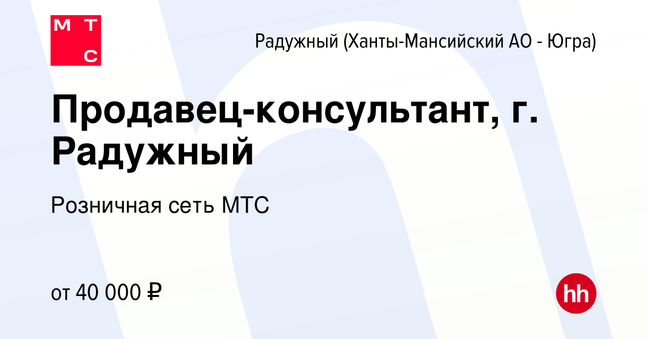 Вакансия Продавец-консультант, г. Радужный в Радужном, работа в компании  Розничная сеть МТС (вакансия в архиве c 3 июня 2022)