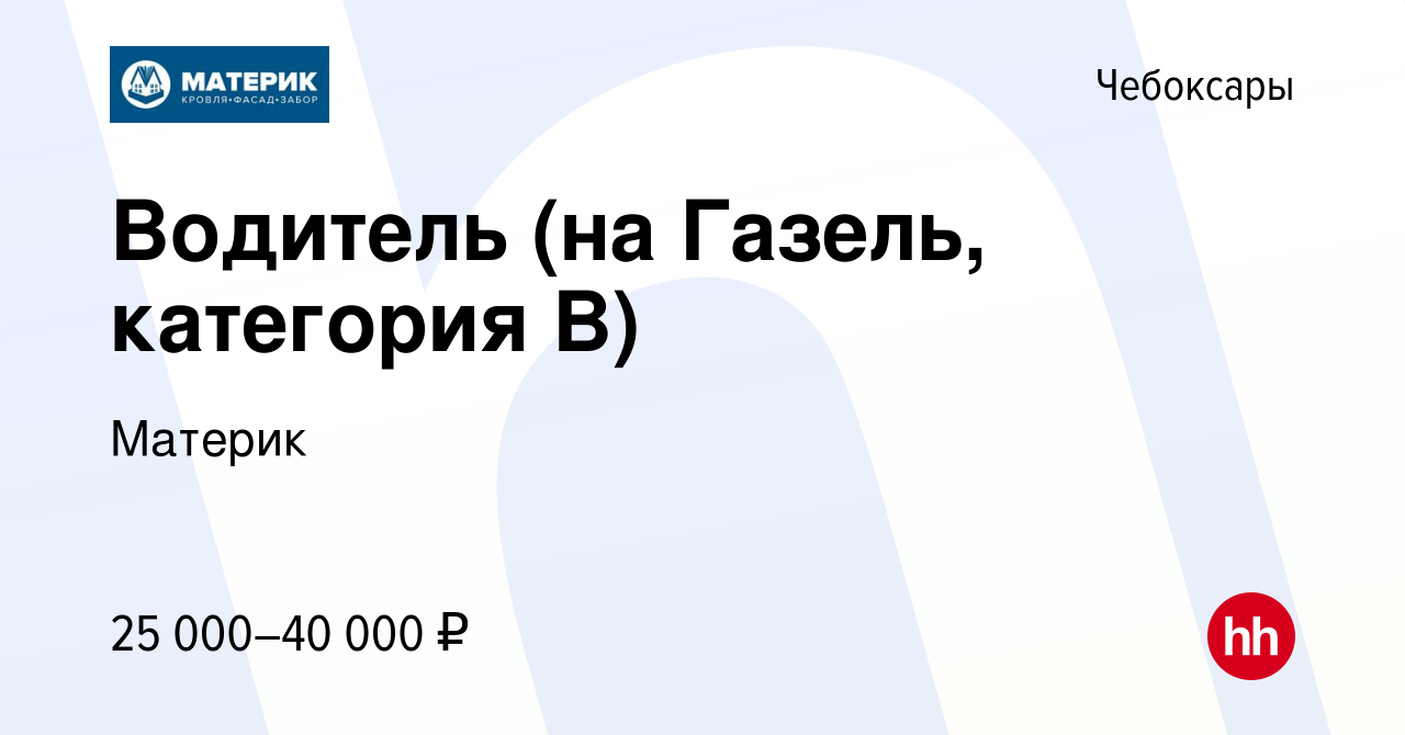 Вакансия Водитель (на Газель, категория B) в Чебоксарах, работа в компании  Материк (вакансия в архиве c 18 мая 2022)