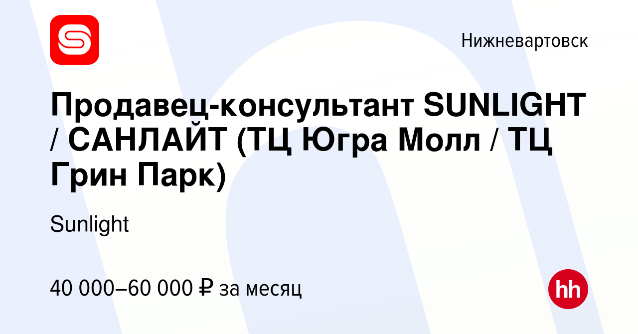 Вакансия Продавец-консультант SUNLIGHT / САНЛАЙТ (ТЦ Югра Молл / ТЦ Грин  Парк) в Нижневартовске, работа в компании Sunlight (вакансия в архиве c 1  июля 2022)