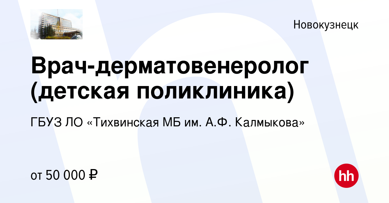 Вакансия Врач-дерматовенеролог (детская поликлиника) в Новокузнецке, работа  в компании ГБУЗ ЛО «Тихвинская МБ им. А.Ф. Калмыкова» (вакансия в архиве c  27 августа 2022)