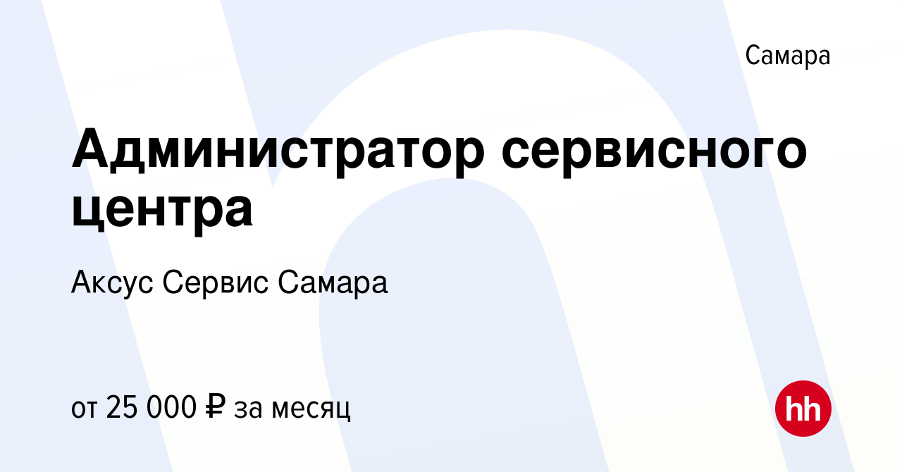 Вакансия Администратор сервисного центра в Самаре, работа в компании Аксус  Сервис Самара (вакансия в архиве c 4 июня 2022)