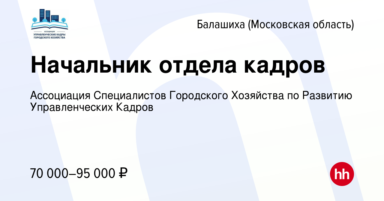 Вакансия Начальник отдела кадров в Балашихе, работа в компании Ассоциация  Специалистов Городского Хозяйства по Развитию Управленческих Кадров  (вакансия в архиве c 22 июля 2022)