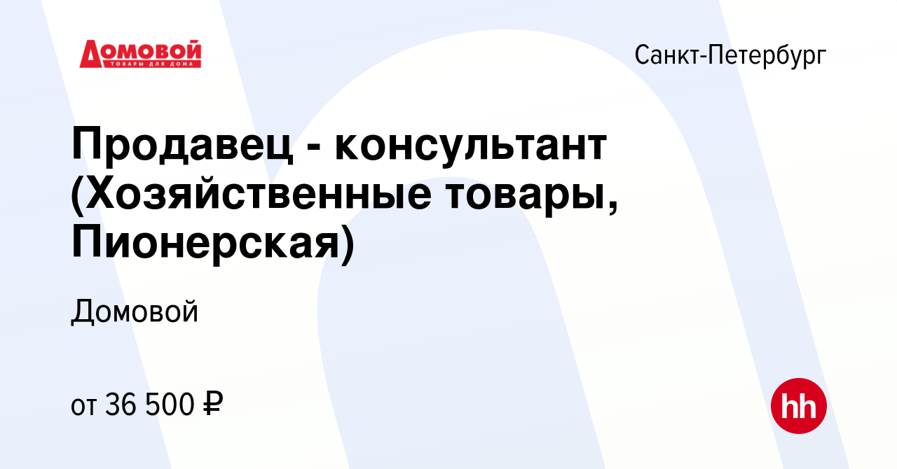 Вакансия Продавец - консультант (Хозяйственные товары, Пионерская) в Санкт- Петербурге, работа в компании Домовой (вакансия в архиве c 17 мая 2022)