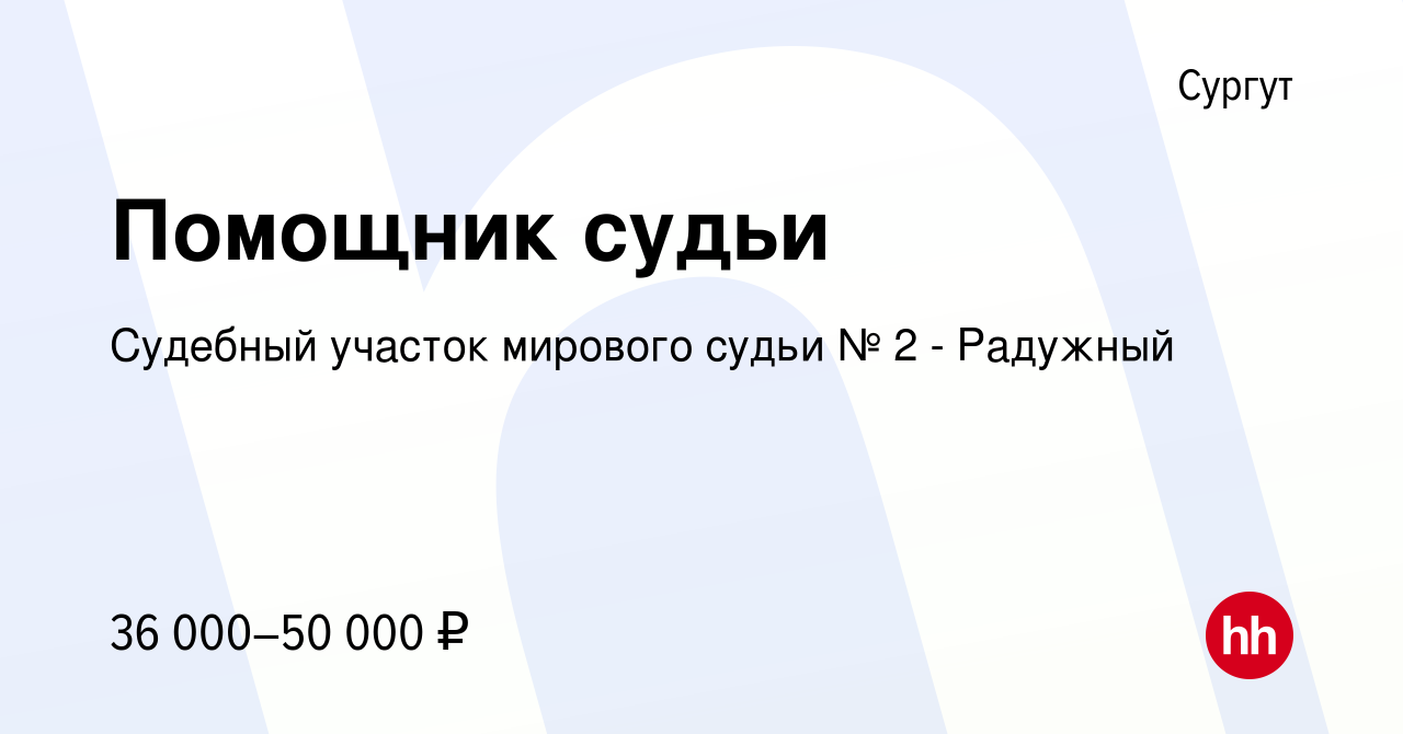 Вакансия Помощник судьи в Сургуте, работа в компании Судебный участок мирового  судьи № 2 - Радужный (вакансия в архиве c 4 июня 2022)