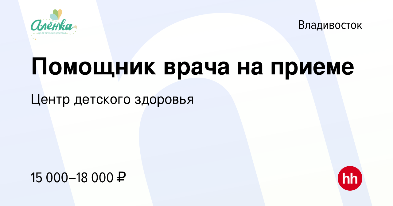 Вакансия Помощник врача на приеме во Владивостоке, работа в компании Центр  детского здоровья (вакансия в архиве c 9 июня 2022)