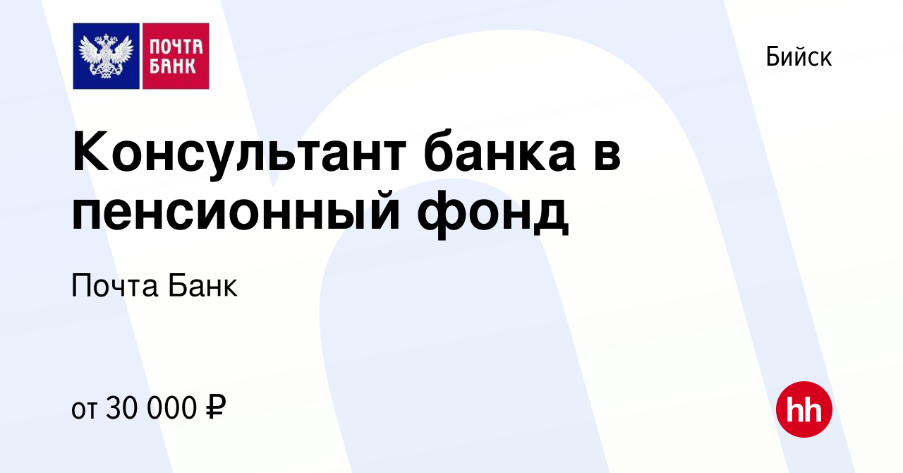 Вакансия Консультант банка в пенсионный фонд в Бийске, работа в компании  Почта Банк (вакансия в архиве c 4 июня 2022)