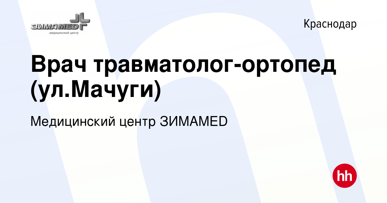 Вакансия Врач травматолог-ортопед (ул.Мачуги) в Краснодаре, работа в  компании Медицинский центр ЗИМАMED (вакансия в архиве c 22 июня 2022)