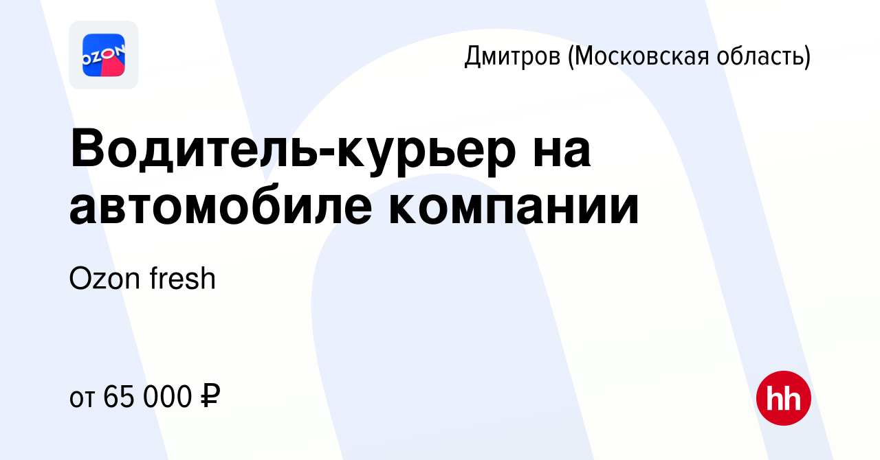 Вакансия Водитель-курьер на автомобиле компании в Дмитрове, работа в  компании Ozon fresh (вакансия в архиве c 3 августа 2022)