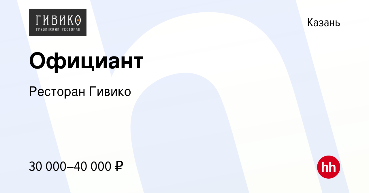 Вакансия Официант в Казани, работа в компании Ресторан Гивико (вакансия в  архиве c 5 июня 2022)