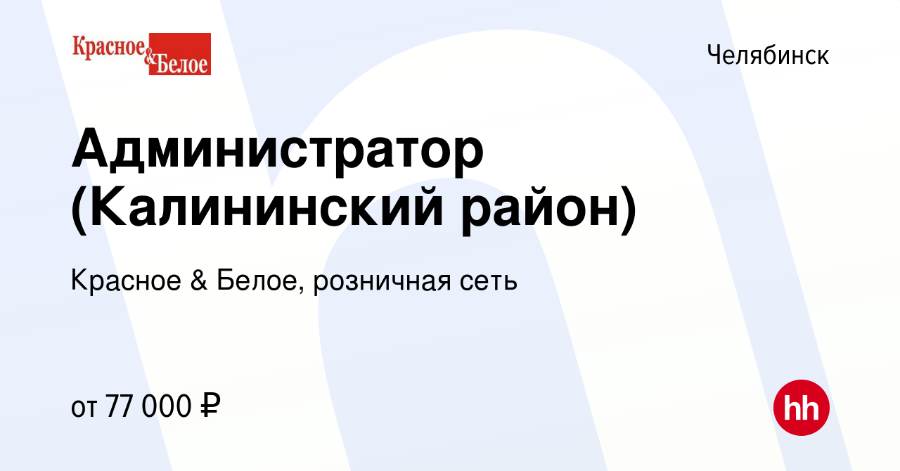 Вакансия Администратор (Калининский район) в Челябинске, работа в компании  Красное & Белое, розничная сеть (вакансия в архиве c 8 января 2024)