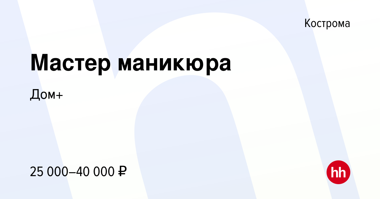 Вакансия Мастер маникюра в Костроме, работа в компании Дом+ (вакансия в  архиве c 5 июня 2022)