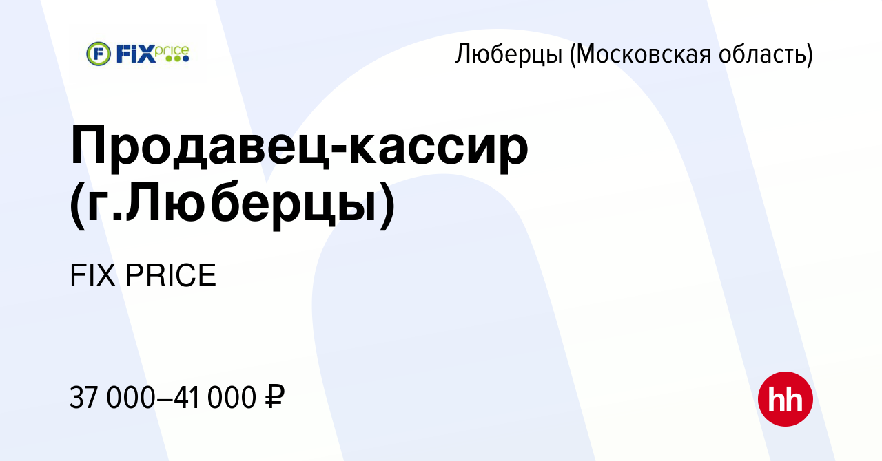 Вакансия Продавец-кассир (г.Люберцы) в Люберцах, работа в компании FIX  PRICE (вакансия в архиве c 6 июня 2022)