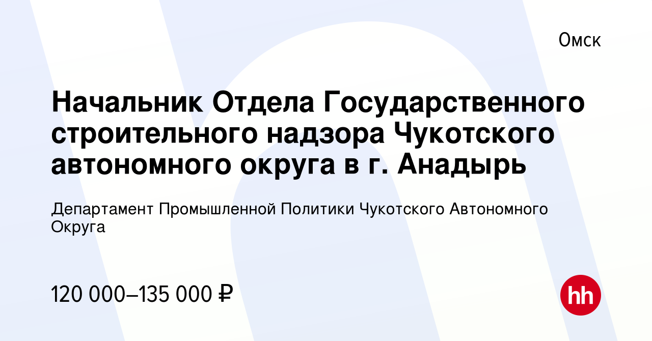 Вакансия Начальник Отдела Государственного строительного надзора Чукотского  автономного округа в г. Анадырь в Омске, работа в компании Департамент  Промышленной Политики Чукотского Автономного Округа (вакансия в архиве c 6  июня 2022)