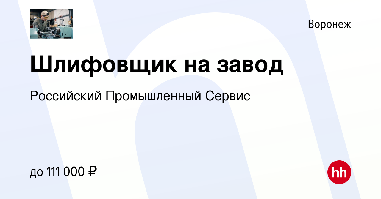 Вакансия Шлифовщик на завод в Воронеже, работа в компании Российский  Промышленный Сервис (вакансия в архиве c 11 июня 2022)