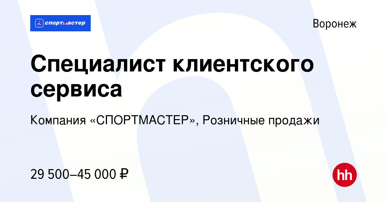 Вакансия Специалист клиентского сервиса в Воронеже, работа в компании  Компания «СПОРТМАСТЕР», Розничные продажи (вакансия в архиве c 8 июня 2022)