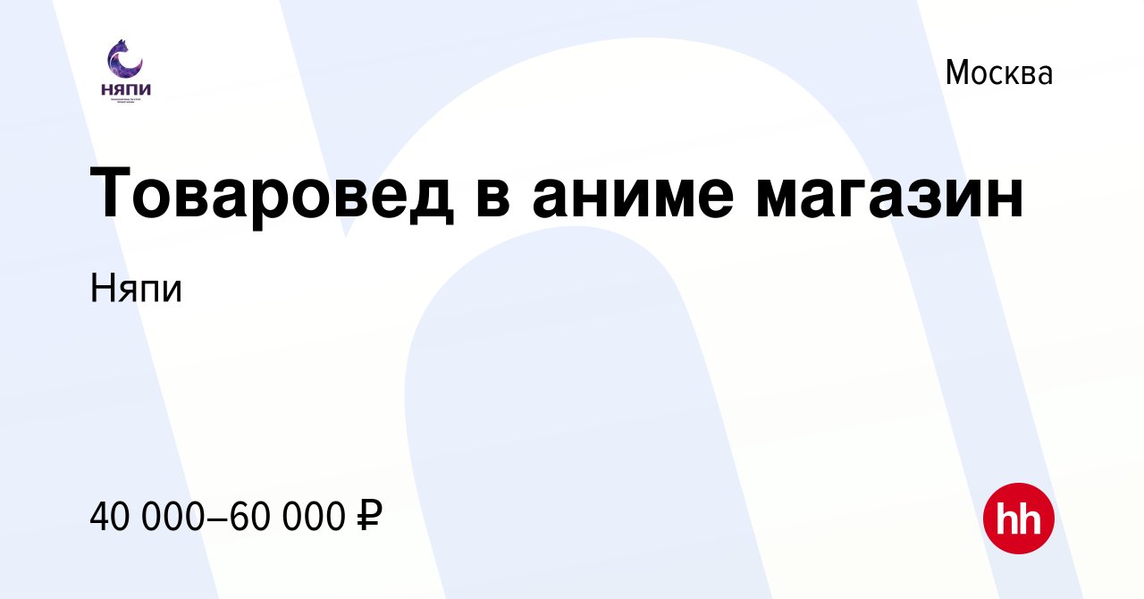 Вакансия Товаровед в аниме магазин в Москве, работа в компании Няпи  (вакансия в архиве c 8 июня 2022)