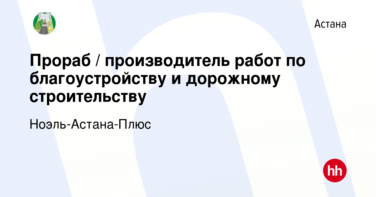 Вакансия Прораб / производитель работ по благоустройству и дорожному  строительству в Астане, работа в компании Ноэль-Астана-Плюс (вакансия в  архиве c 8 июля 2022)