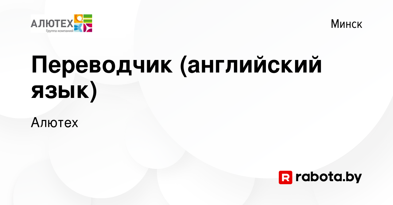 Вакансия Переводчик (английский язык) в Минске, работа в компании Алютех  (вакансия в архиве c 3 июля 2022)